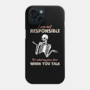 I Am Not Responsible For What My Face Does When You Talk Phone Case