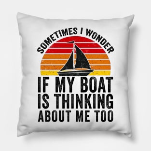 Sometimes I Wonder If My Boat Thinks About me Too Pillow