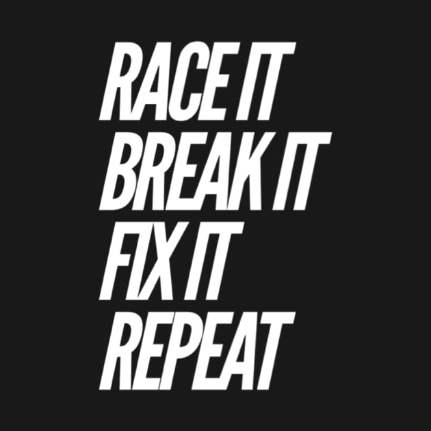 Race it Break it Fix it repeat by Sloop