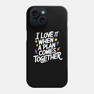 I Love It When a Plan Comes Together Phone Case