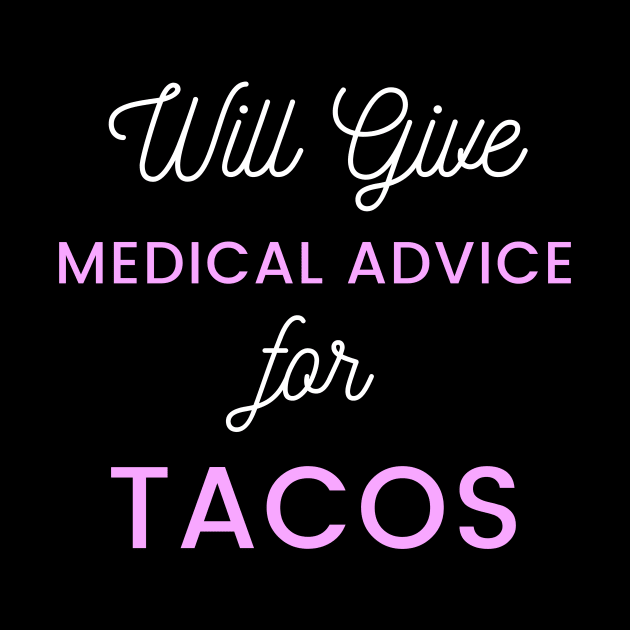 Will Give Medical Advice For Tacos pink and white text Design by BlueLightDesign