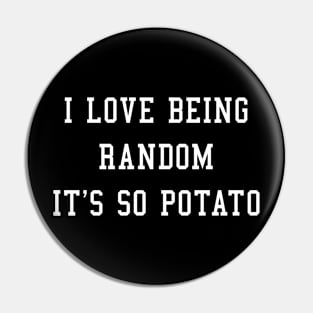 I LOVE BEING RANDOM IT'S SO POTATO Pin