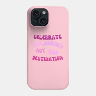 Celebrate the journey not the destination Phone Case