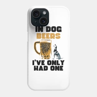 In dog beers, I've only had one. Phone Case