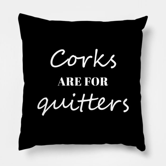 Corks Are For Quitters Pillow by evermedia