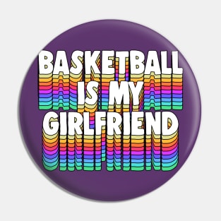 Basketball Is My Girl Friend - Typographic Funny Design Pin