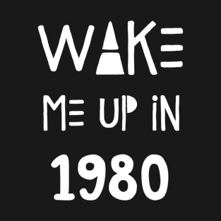 Wake Me Up In 1980 T-Shirt