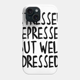 Stressed Depressed But Well Dressed Quote Phone Case