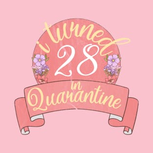 i turned 28 in quarantine flower T-Shirt