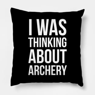 I Was Thinking About Archery Pillow