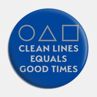Clean Lines Equals Good Times Pin