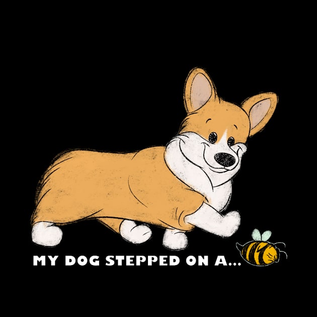 My Corgi Stepped On A Bee! by My Dog Stepped On A Tee