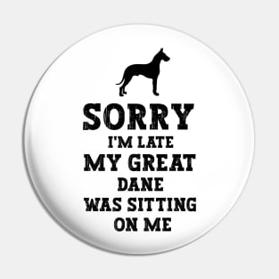 Sorry I'm Late My Great Dane Was Sitting On Me - Funny Dog Lover Pin