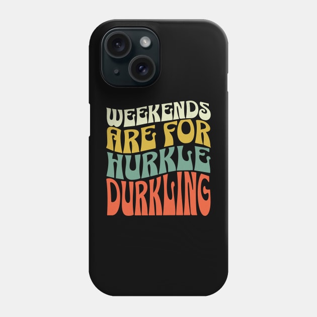 Weekends are for Hurkle Durkling Phone Case by Mind Your Tee