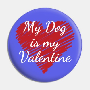 My Dog is my Valentine gift for Valentine's Day Pin