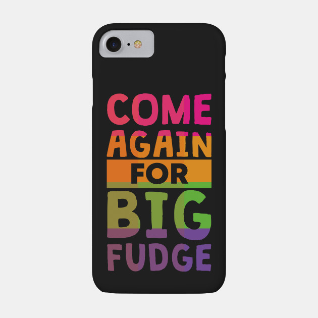 Come Again For Big Fudge Himym Phone Case Teepublic