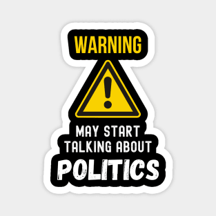 warning may start talking about politics funny saying Magnet