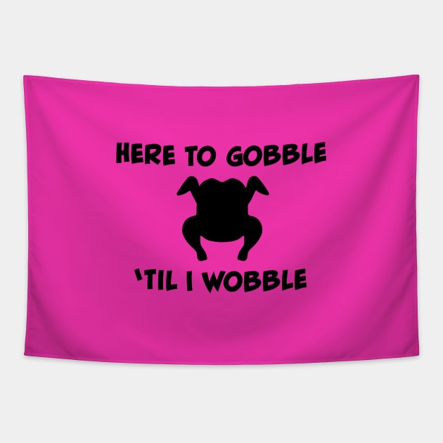 Here to Gobble 'Til I Wobble Tapestry by Saltee Nuts Designs