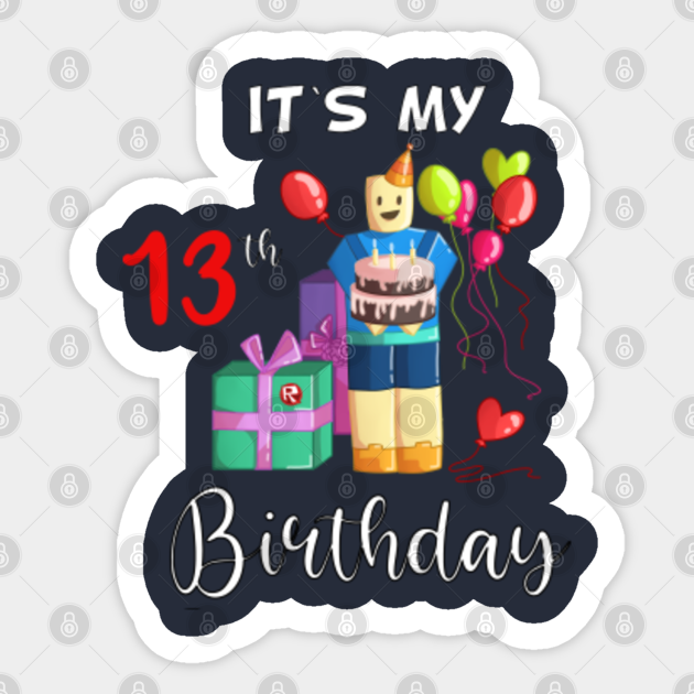 Roblox Noob Birthday It S My 13th Birthday Fun 13 Years Old Gift Roblox Birthday 13th Sticker Teepublic - happy 13th birthday roblox