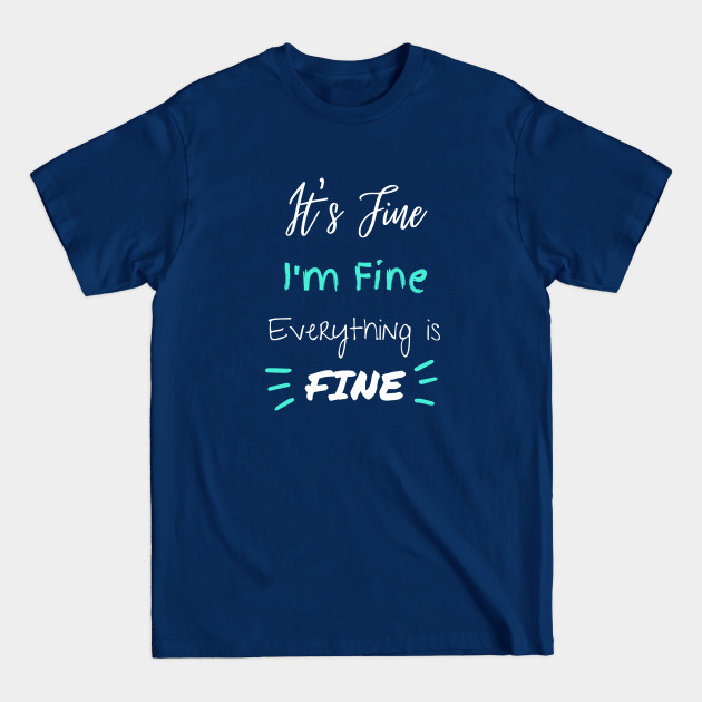 Disover Its Fine I'm Fine Everything Is Fine - Its Fine Im Fine Everything Is Fine - T-Shirt