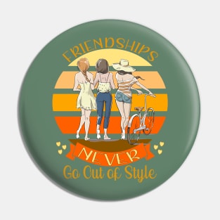 Friendships Never Go Out of Style Pin