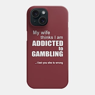 My wife thinks I am addicted to gambling Phone Case