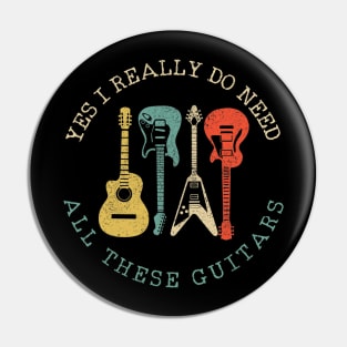 Yes I Really Do Need All These Guitars Vintage Funny Gift Pin