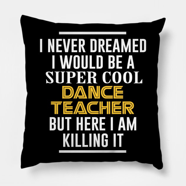 I never dreamed i would be a super cool dance teacher Pillow by beaching