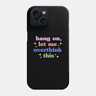 Hang on let me overthink this Phone Case