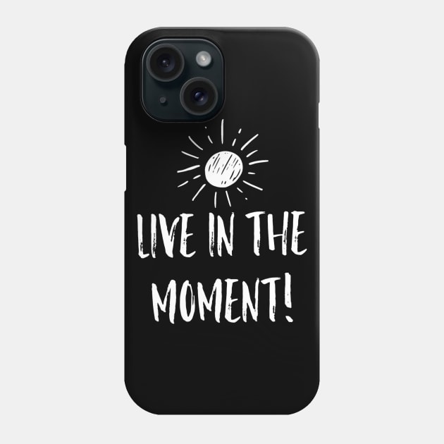 Live in the Moment 2 Phone Case by Lgoodstuff