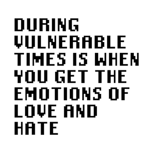 During Vulnerable Times Is When You Get The Emotions Of Love And Hate T-Shirt