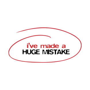 I've made a huge mistake T-Shirt