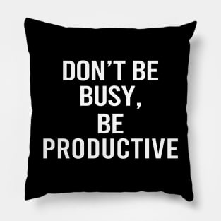 Don't Be Busy Be Productive Pillow