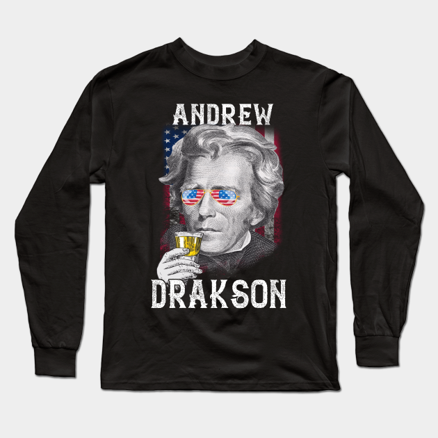 Andrew Drakson Jackson 4th of July Men Funny American Gift T - Andrew Jackson Drink - Long Sleeve T-Shirt | TeePublic Andrew Drakson Jackson 4th of July Men Funny American Gift T - Andrew Jackson Drink - Long Sleeve T-Shirt | TeePublic
