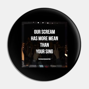 Our Scream Has More Mean than Your Sing Pin