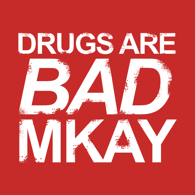 Drugs are Bad Mkay by SillyShirts