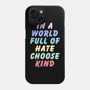 In A World Full Of Hate Choose Kind Phone Case