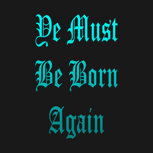 Ye Must Be Born Again T-Shirt