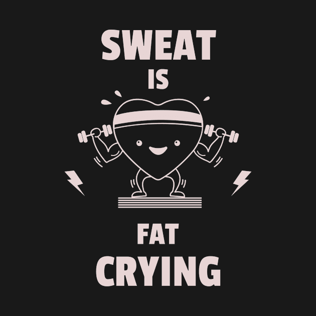 Sweat is Fat Crying by FeatherBrainStudios