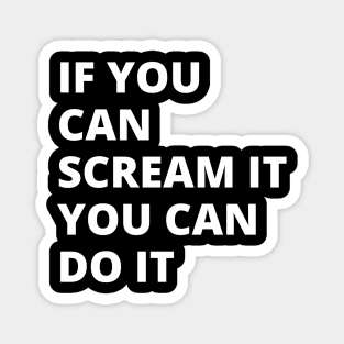 If You Can Scream It You Can Do It Magnet