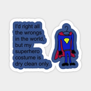 I'd right all the wrongs in the world, but my superhero costume is dry clean only. Magnet