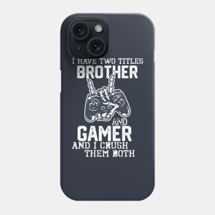 I Have Two Titles Brother and Gamer and I Crush Them Both - Funny Geeky Gamer Vibes Saying Gift Phone Case