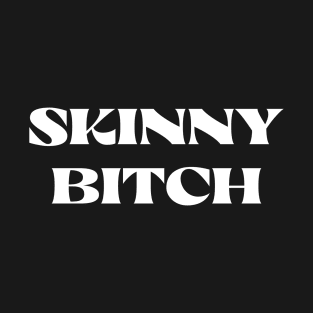 Skinny B!cth T-Shirt