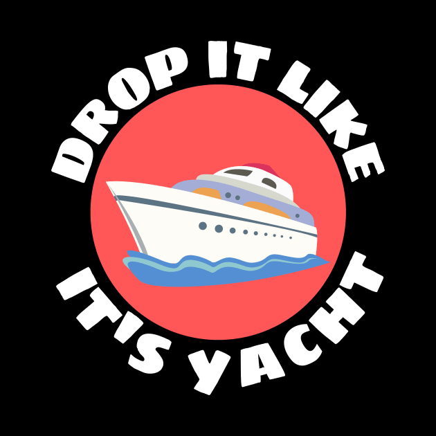 Drop It Like It's Yacht | Cute Yacht Pun by Allthingspunny