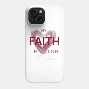 My FAITH is bigger than all I can see Phone Case