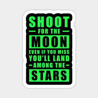 Shoot for the Moon. Even if you miss, you'll land among the Stars - Green text Magnet