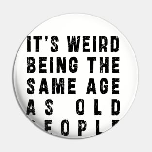 It's Weird Being The Same Age As Old People: Funny newest sarcasm design Pin