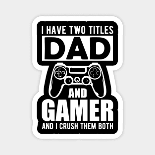 Dad and Gamer - I have two titles dad and gamer and I crush them both Magnet