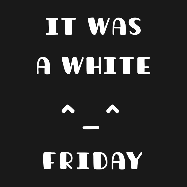 It Was A White Friday Funny T-Shirt by TATOH