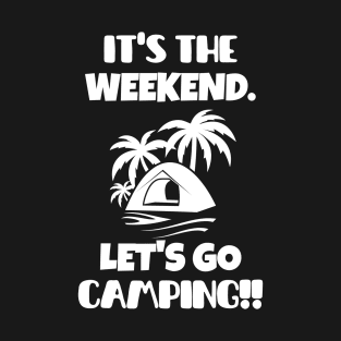 It's the weekend. Let's go camping! T-Shirt